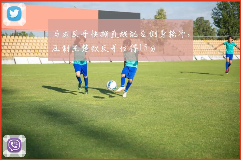 马龙反手快撕直线配合侧身抢冲，压制王楚钦反手位得15分